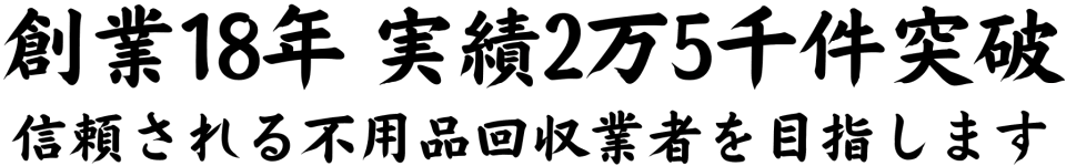 創業17年、信頼される不用品回収業者を目指します
